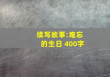 续写故事:难忘的生日 400字